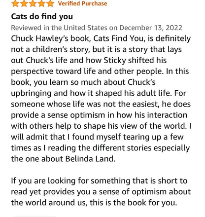 Cats Find You; Hardcover - Hope, Happiness and a cat called Sticky; Personalized and Autographed and shipped in a life size giant head envelope... for better or worse!:)